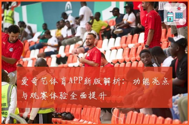 爱奇艺体育APP新版解析：功能亮点与观赛体验全面提升