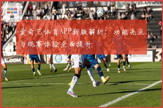 爱奇艺体育APP新版解析：功能亮点与观赛体验全面提升