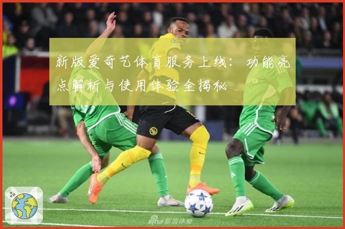 新版爱奇艺体育服务上线：功能亮点解析与使用体验全揭秘
