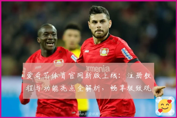 爱奇艺体育官网新版上线：注册教程与功能亮点全解析，畅享极致观赛体验