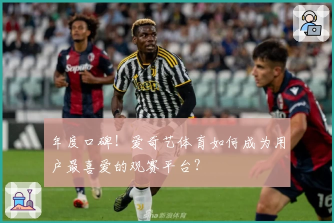 年度口碑!爱奇艺体育如何成为用户最喜爱的观赛平台?