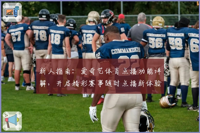 新人指南：爱奇艺体育点播功能详解，开启精彩赛事随时点播新体验