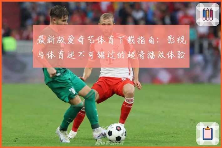 最新版爱奇艺体育下载指南：影视与体育迷不可错过的超清播放体验