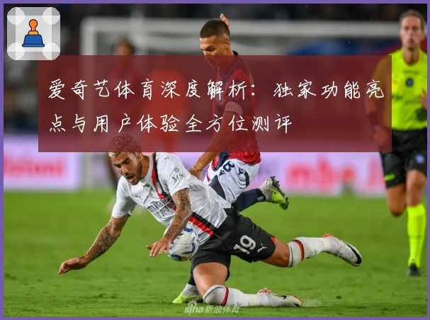 爱奇艺体育深度解析：独家功能亮点与用户体验全方位测评