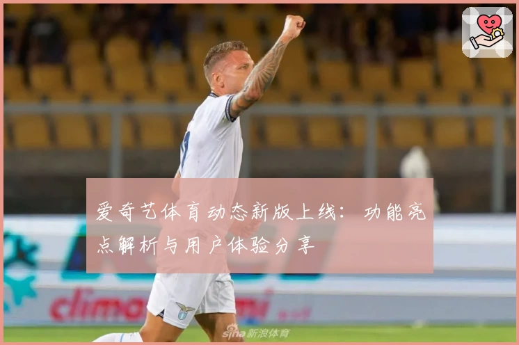 爱奇艺体育动态新版上线：功能亮点解析与用户体验分享